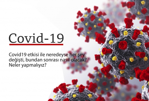 Covid19 etkisi ile neredeyse her şey değişti, bundan sonrası nasıl olacak? Neler yapmalıyız?